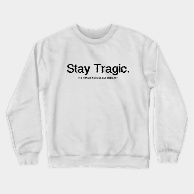 Stay Tragic - Black Crewneck Sweatshirt by tragicschoolbuspodcast